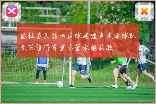 赫拉芬贝赫回应球迷嘘声表示球队表现值得尊重尽管未能获胜