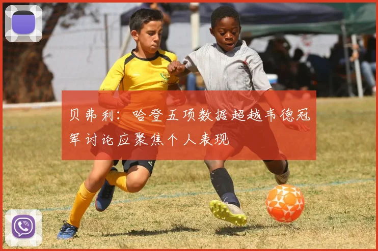 贝弗利：哈登五项数据超越韦德冠军讨论应聚焦个人表现